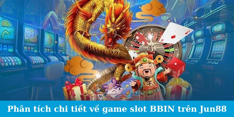 Phân tích chi tiết về game slot BBIN trên Jun88